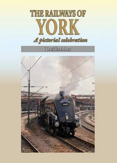 Cover for David Mather · The Railways of York: A Pictorial Celebration - Silver Link Silk Edition (Gebundenes Buch) (2014)