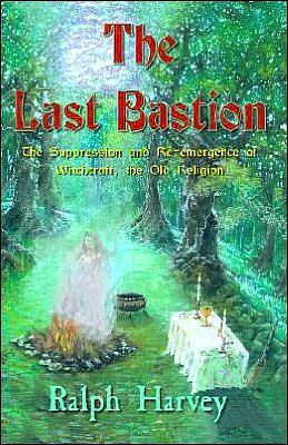 Cover for Ralph Harvey · The Last Bastion: the Suppression and Re-emergence of Witchcraft - the Old Religion (Paperback Bog) (2004)