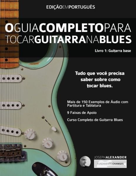 Cover for Joseph Alexander · O Guia Completo Para Tocar Blues na Guitarra Livro Um - Guitarra Base - Guitarra de Blues (Taschenbuch) [2nd edition] (2019)