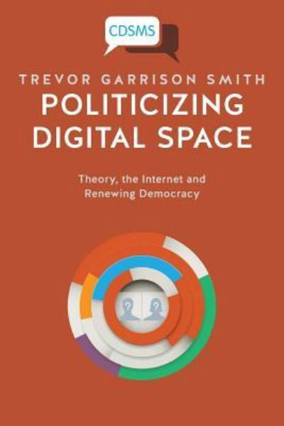 Cover for Trevor Garrison Smith · Politicizing Digital Space: Theory, the Internet, and Renewing Democracy (Pocketbok) (2017)