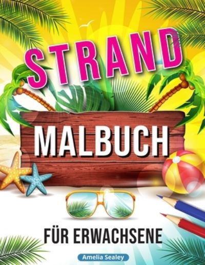 Cover for Amelia Sealey · Strand Malbuch: Entspannende Strand Urlaubs Szenen, Schoene Sommer Motive zum Stressabbau (Paperback Bog) (2021)