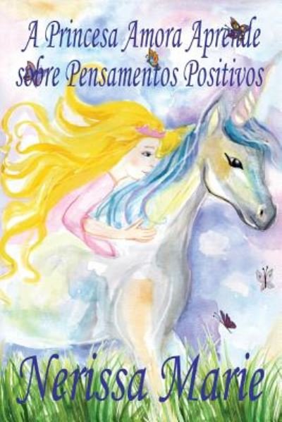 Cover for Nerissa Marie · A Princesa Amora Aprende sobre Pensamentos Positivos (historia infantil, livros infantis, livros de criancas, livros para bebes, livros paradidaticos, livro infantil ilustrado, livrinho infantil) (Paperback Book) (2017)
