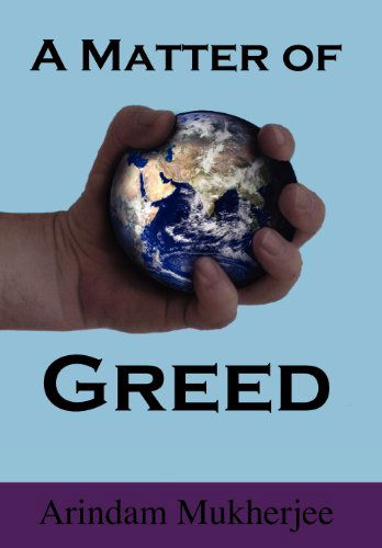 A Matter of Greed - Arindam Mukherjee - Kirjat - The Institute for Economic Democracy - 9781933567402 - torstai 10. tammikuuta 2013