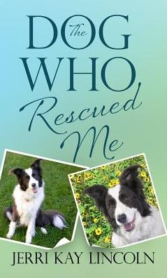 Cover for Jerri Kay Lincoln · The Dog Who Rescued Me (Hardcover Book) (2016)