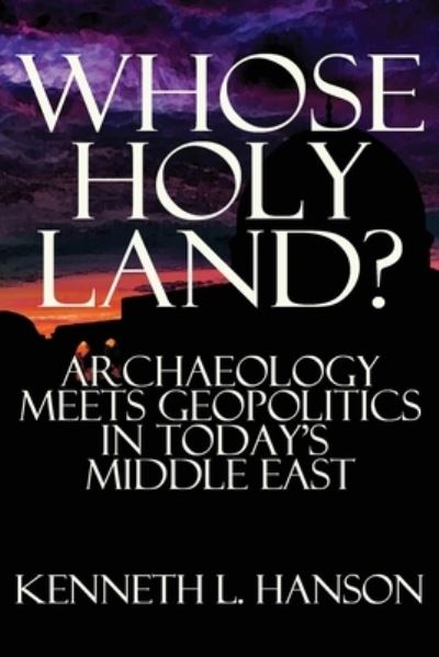 Cover for Hanson, Kenneth L (University of Central Florida) · Whose Holy Land?: Archaeology Meets Geopolitics in Today's Middle East (Paperback Book) (2020)