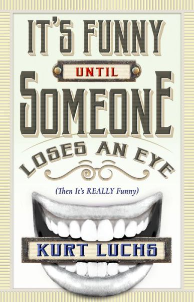 Cover for Kurt Luchs · It's Funny until Someone Loses an Eye (Then Its Really Funny) (Taschenbuch) (2023)