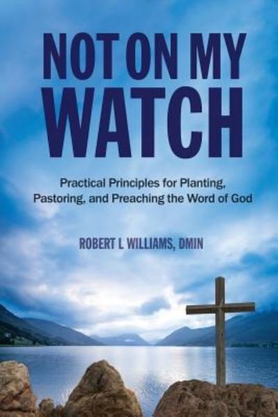 Not On My Watch - DMin Robert L Williams - Kirjat - Outreach, Inc (dba Equip Press) - 9781946453402 - perjantai 8. maaliskuuta 2019