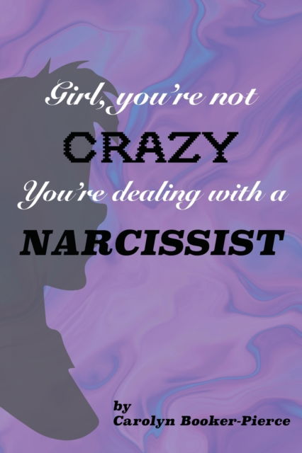 Girl, You're Not Crazy. You're Dealing With a Narcissist - Carolyn Booker-Pierce - Livros - J Merrill Publishing Inc - 9781950719402 - 1 de junho de 2020