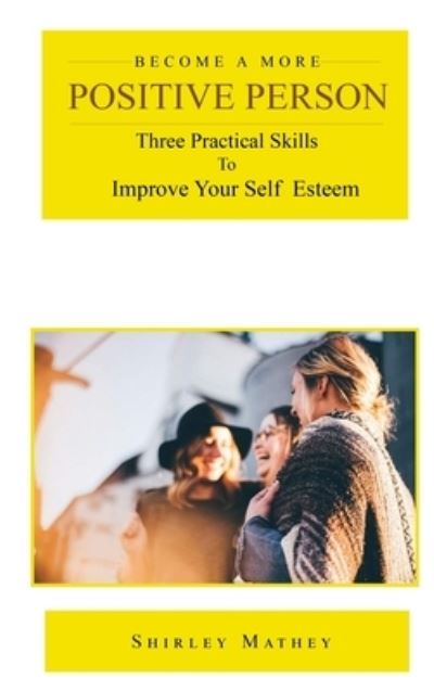 Become a More Positive Person - Shirley Brackett Mathey - Livres - Rustik Haws LLC - 9781951147402 - 22 octobre 2019