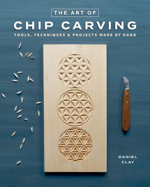 Chip Carving: Techniques for Carving Beautiful Patterns by Hand - Daniel Clay - Kirjat - Blue Hills Press - 9781951217402 - keskiviikko 7. syyskuuta 2022
