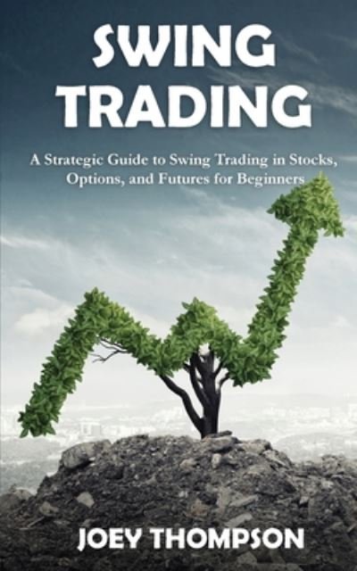 Cover for Joey Thompson · Swing Trading: A Strategic Guide to Swing Trading in Stocks, Options, and Futures for Beginners (Paperback Book) (2020)