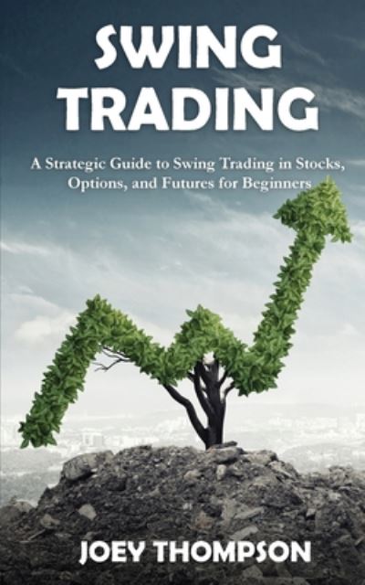 Swing Trading: A Strategic Guide to Swing Trading in Stocks, Options, and Futures for Beginners - Joey Thompson - Kirjat - Novelty Publishing LLC - 9781951345402 - keskiviikko 20. toukokuuta 2020