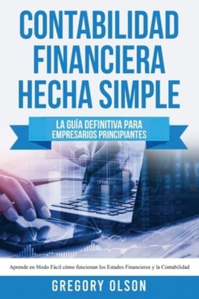 Cover for Gregory Olson · Contabilidad Financiera Hecha Simple: La guia definitiva para empresarios principiantes. Aprende en modo facil como funcionan los estados financieros y la contabilidad (Paperback Book) (2020)