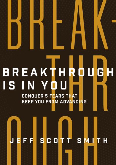 Cover for Jeff Scott Smith · Breakthrough Is in You: Conquer 5 Fears That Keep You From Advancing (Hardcover Book) (2021)