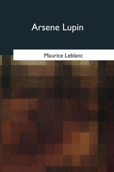 Arsene Lupin - Maurice Leblanc - Books - Createspace Independent Publishing Platf - 9781975754402 - October 9, 2017