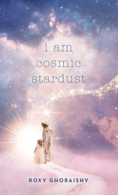 Cover for Roxy Ghoraishy · I Am Cosmic Stardust (Book) (2023)