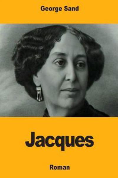 Jacques - George Sand - Kirjat - Createspace Independent Publishing Platf - 9781985740402 - torstai 22. helmikuuta 2018