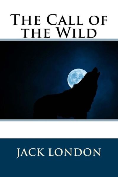 The Call of the Wild - Jack London - Kirjat - Createspace Independent Publishing Platf - 9781985878402 - sunnuntai 25. helmikuuta 2018