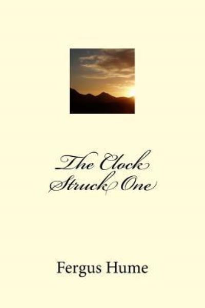 The Clock Struck One - Fergus Hume - Książki - Createspace Independent Publishing Platf - 9781986644402 - 20 marca 2018