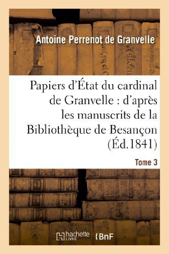 Papiers D'etat Du Cardinal De Granvelle. Tome 3 - De Granvelle-a - Books - HACHETTE LIVRE-BNF - 9782011776402 - July 1, 2013