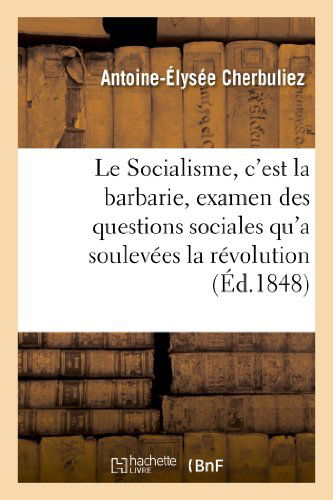 Cover for Cherbuliez-a-e · Le Socialisme, C'est La Barbarie, Examen Des Questions Sociales Qu'a Soulevées La Révolution (Paperback Book) [French edition] (2013)