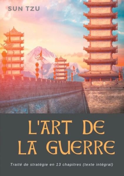 Cover for Sun Tzu · L'Art de la guerre: Traite de strategie en 13 chapitres (texte integral) (Paperback Bog) (2019)