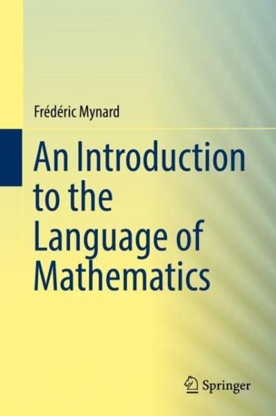 Cover for Frederic Mynard · An Introduction to the Language of Mathematics (Gebundenes Buch) [1st ed. 2018 edition] (2018)