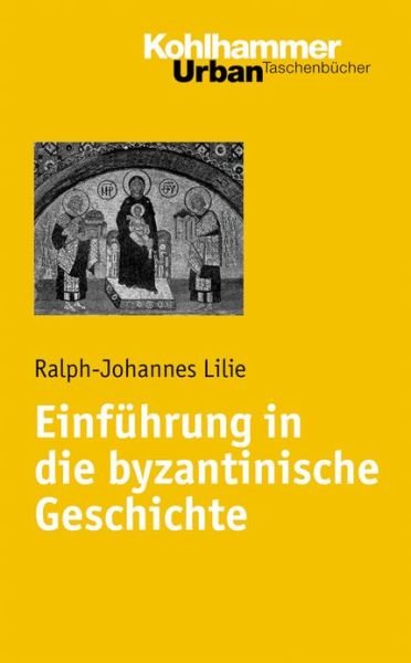 Cover for Ralph-johannes Lilie · Einfuehrung in Die Byzantinische Geschichte (Urban-taschenbuecher) (German Edition) (Paperback Book) [German edition] (2007)
