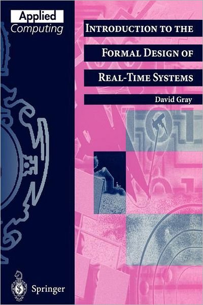 Cover for David Gray · Introduction to the Formal Design of Real Time Systems - Applied Computing (Paperback Bog) [Softcover Reprint of the Original 1st Ed. 1999 edition] (1998)