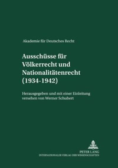 Cover for Werner Schubert · Ausschuesse Fuer Voelkerrecht Und Fuer Nationalitaetenrecht (1934-1942): Herausgegeben Und Mit Einer Einleitung Versehen Von Werner Schubert - Akademie Fuer Deutsches Recht 1933-1945 (Hardcover Book) [German edition] (2002)