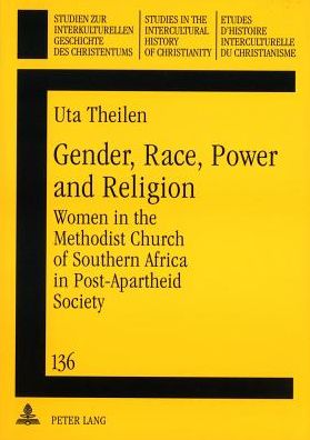 Cover for Uta Theilen · Gender, Race, Power and Religion: Women in the Methodist Church of Southern Africa in Post-apartheid Society - Studien zur Interkulturellen Geschichte des Christentums / Etudes d'Histoire Interculturelle de Christianisme / Studies in the Intercultural His (Paperback Book) (2004)