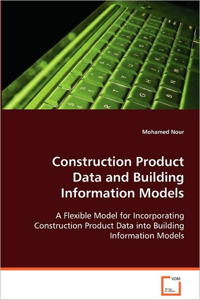 Cover for Mohamed Nour · Construction Product Data and Building Information Models: a Flexible Model for Incorporating Constructionproduct Data into Building Information Models (Paperback Book) (2008)