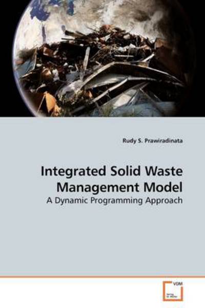 Cover for Rudy S. Prawiradinata · Integrated Solid Waste Management Model: a Dynamic Programming Approach (Paperback Book) (2009)