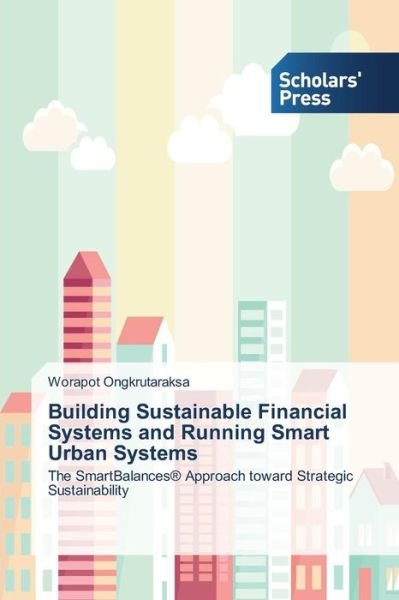 Cover for Ongkrutaraksa Worapot · Building Sustainable Financial Systems and Running Smart Urban Systems (Taschenbuch) (2015)