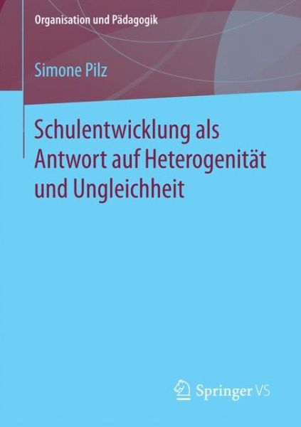 Cover for Simone Pilz · Schulentwicklung ALS Antwort Auf Heterogenitat Und Ungleichheit - Organisation Und Padagogik (Paperback Book) [1. Aufl. 2018 edition] (2017)