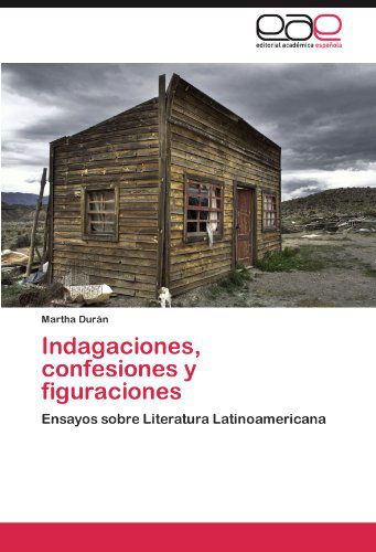 Cover for Martha Durán · Indagaciones, Confesiones Y Figuraciones: Ensayos Sobre Literatura Latinoamericana (Paperback Book) [Spanish edition] (2012)