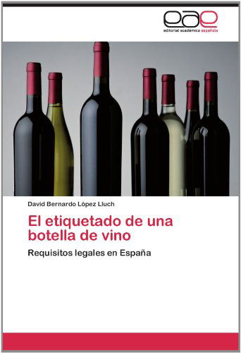 Cover for David Bernardo López Lluch · El Etiquetado De Una Botella De Vino: Requisitos Legales en España (Paperback Book) [Spanish edition] (2012)