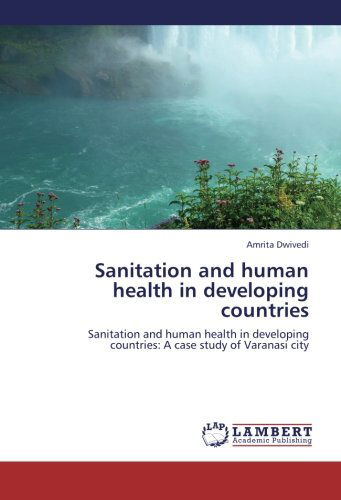 Cover for Amrita Dwivedi · Sanitation and Human Health in Developing Countries: Sanitation and Human Health in Developing Countries: a Case Study of Varanasi City (Paperback Book) (2012)