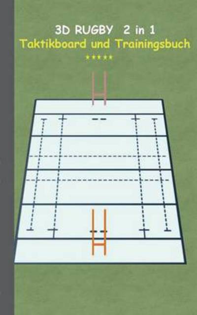 Cover for Theo Von Taane · 3D Rugby 2 in 1 Taktikboard und Trainingsbuch: Taktikbuch fur Trainer und Spieler, Spielstrategie, Training, Gewinnstrategie, Spieltechnik, Kampf, UEbungen, Sportverein, Trainer, Coach, Coaching Anweisungen, Taktik (Taschenbuch) (2016)