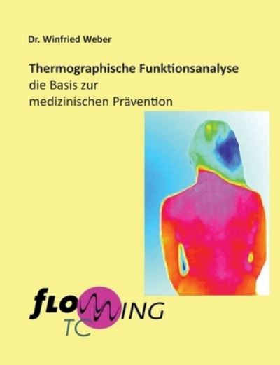 Thermographische Funktionsanalyse: die Basis zur medizinischen Pravention - Flowwing TC - Weber - Books - Books on Demand - 9783739244402 - February 26, 2021