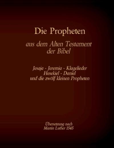 Cover for Martin Luther · Die Propheten aus dem Alten Testament der Bibel: Jesaja, Jeremia, Klagelieder, Hesekiel, Daniel und die zwoelf kleinen Propheten (Taschenbuch) (2021)