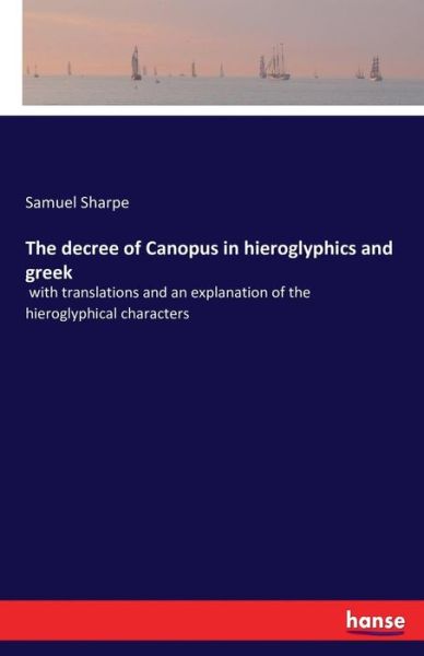 Cover for Samuel Sharpe · The decree of Canopus in hieroglyphics and greek: with translations and an explanation of the hieroglyphical characters (Pocketbok) (2016)