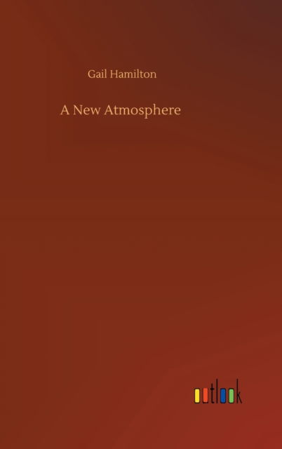 A New Atmosphere - Gail Hamilton - Books - Outlook Verlag - 9783752382402 - July 31, 2020