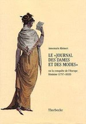 Cover for Annemarie Kleinert · Le &quot;Journal des Dames et des Modes,&quot; ou, La conquete de l'Europe féminine (1797-1839) (Book) (2001)