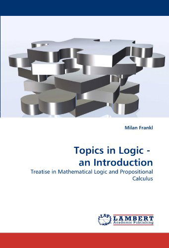 Cover for Milan Frankl · Topics in Logic -  an Introduction: Treatise in Mathematical Logic and Propositional Calculus (Paperback Book) (2010)