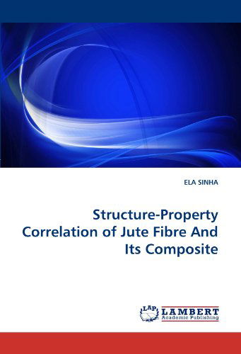 Cover for Ela Sinha · Structure-property Correlation of Jute Fibre and Its Composite (Paperback Book) (2010)