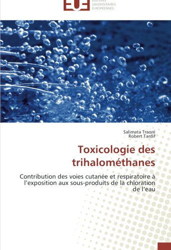Cover for Robert Tardif · Toxicologie Des Trihalométhanes: Contribution Des Voies Cutanée et Respiratoire À L'exposition Aux Sous-produits De La Chloration De L'eau (Paperback Book) [French edition] (2018)