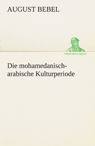 Cover for August Bebel · Die Mohamedanisch-arabische Kulturperiode (Tredition Classics) (German Edition) (Taschenbuch) [German edition] (2012)