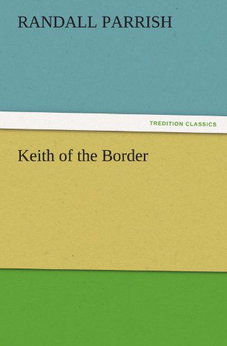 Cover for Randall Parrish · Keith of the Border (Tredition Classics) (Paperback Book) (2011)