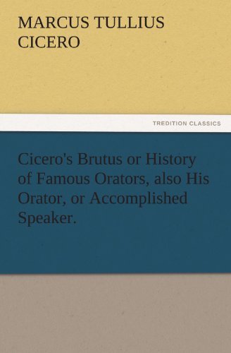 Cover for Marcus Tullius Cicero · Cicero's Brutus or History of Famous Orators, Also His Orator, or Accomplished Speaker. (Tredition Classics) (Paperback Book) (2011)